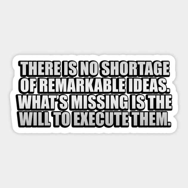 There is no shortage of remarkable ideas. What’s missing is the will to execute them Sticker by D1FF3R3NT